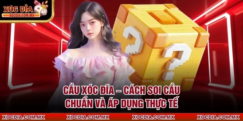 Cầu Xóc Đĩa – Cách Soi Cầu Chuẩn Và Áp Dụng Thực Tế