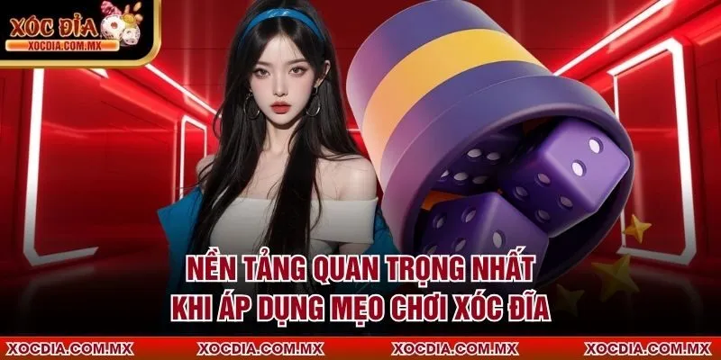 Nền tảng quan trọng nhất khi áp dụng mẹo chơi xóc đĩa