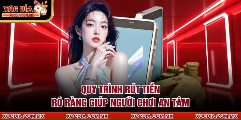Quy trình rút tiền rõ ràng giúp người chơi an tâm